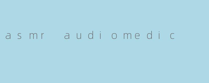 asmr audiomedic